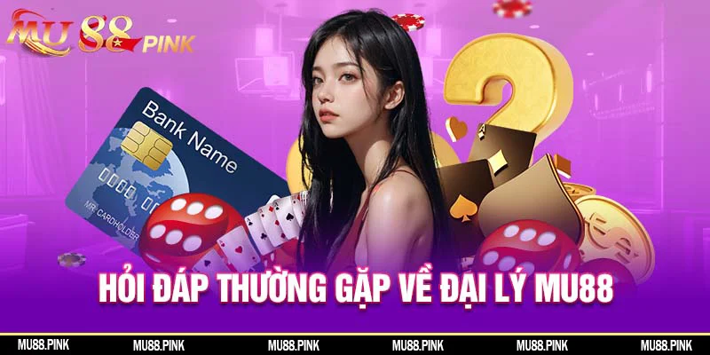 Hỏi đáp thường gặp khi muốn đăng ký đại lý MU88