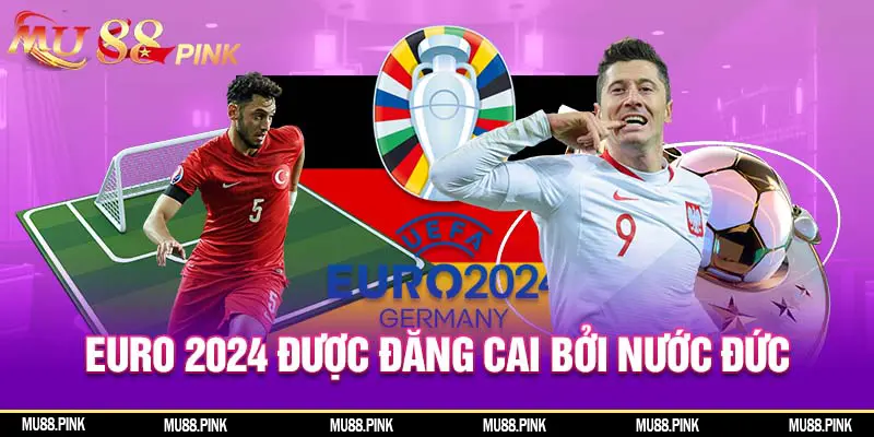 Euro 2024 được đăng cai bởi nước Đức