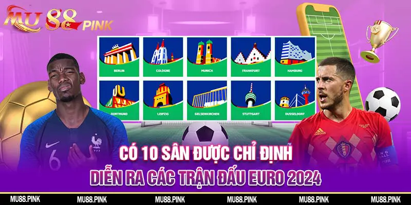 Có 10 sân được được chỉ định sẽ diễn ra các trận đấu của Euro 2024