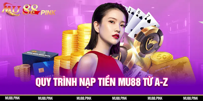 Nạp Tiền MU88 – Hướng Dẫn Quy Trình Chuẩn Từ A Đến Z