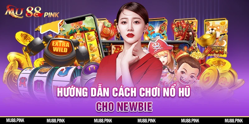 Hướng dẫn cách chơi Nổ hũ cho newbie