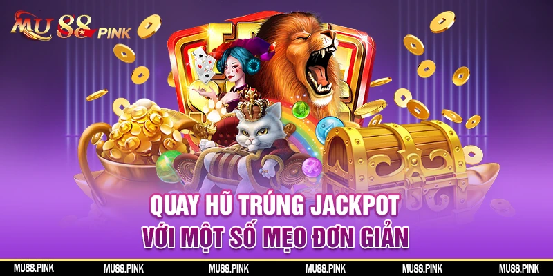 Tăng cao cơ hội quay hũ trún Jackpot với các mẹo nhỏ đơn giản