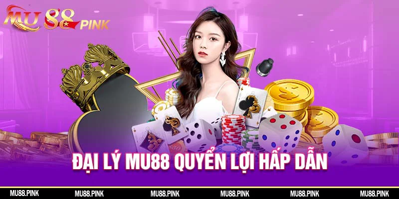 Đại lý MU88 quyền lợi hấp dẫn