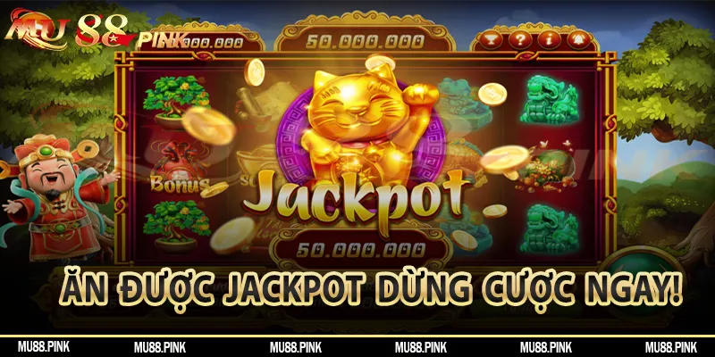 Trúng Jackpot, dừng cược ngay