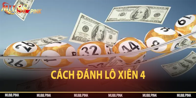 Cách đánh lô xiên 4 với tỷ lệ ăn thưởng cực khủng