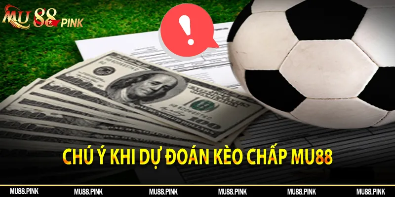 Chú ý khi dự đoán kèo chấp tại MU88