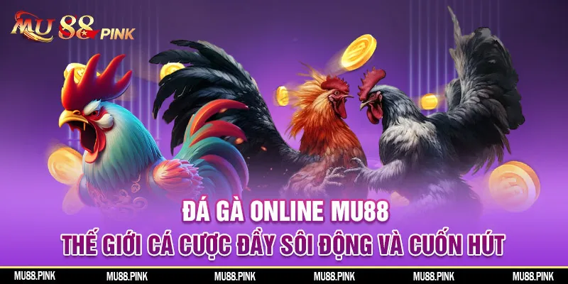 Đá gà online MU88 thế giới cá cược đầy sôi động và cuốn hút