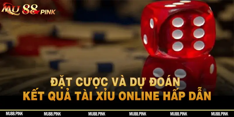 Đặt cược và dự đoán kết quả Tài Xỉu online hấp dẫn