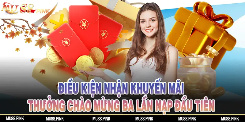 Điều kiện nhận thưởng khuyến mãi thưởng chào mừng ba lần nạp đầu tiên dành cho thành viên mới