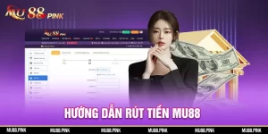 Hướng Dẫn Rút Tiền MU88 Từ A Đến Z Dành Cho “Chiếu Mới”