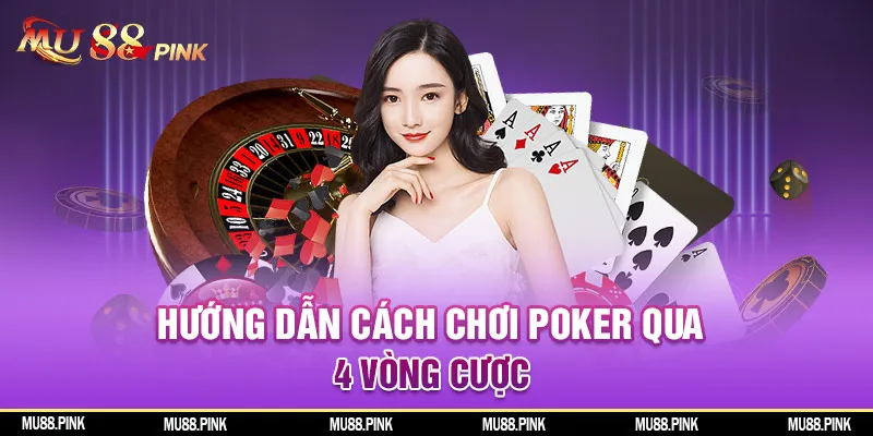 Hướng dẫn cách chơi Poker qua 4 vòng cược