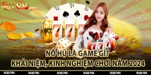 Nổ hũ là game gì? Khái niệm, kinh nghiệm chơi năm 2024