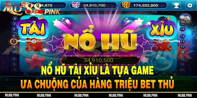 Nổ hũ tài xỉu là tựa game ưa chuộng của hàng triệu bet thủ