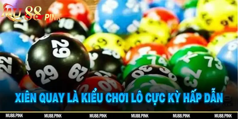 Xiên quay là kiểu chơi lô cực kỳ hấp dẫn và thu hút người chơi