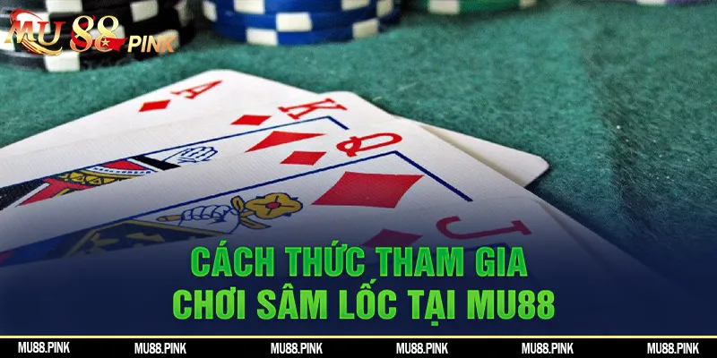 Cách thức tham gia chơi Sâm lốc tại MU88