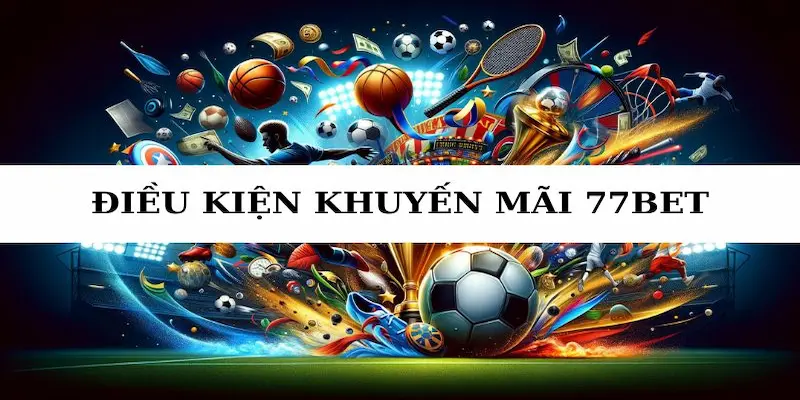 Cách nhận khuyến mãi 77bet nhanh chóng nhất